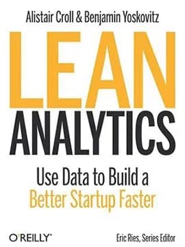 Lean Analytics: Use Data to Build a Better Startup Faster